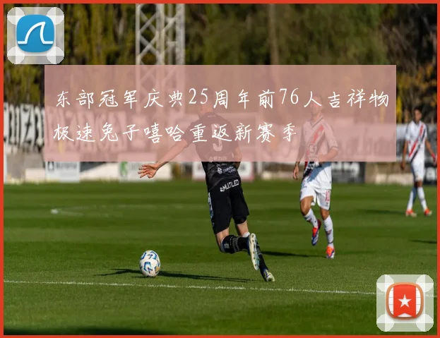 东部冠军庆典25周年前76人吉祥物极速兔子嘻哈重返新赛季