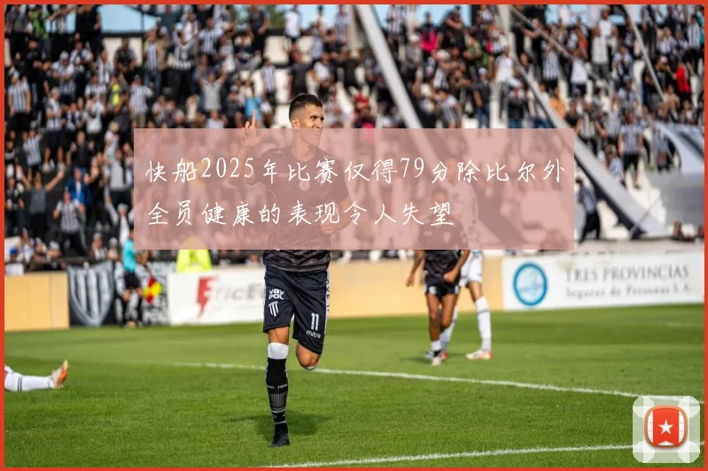 快船2025年比赛仅得79分除比尔外全员健康的表现令人失望