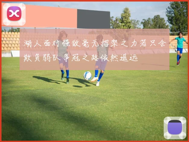 湖人面对强敌毫无招架之力若只会欺负弱队争冠之路依然遥远