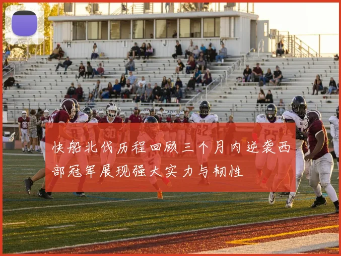 快船北伐历程回顾三个月内逆袭西部冠军展现强大实力与韧性